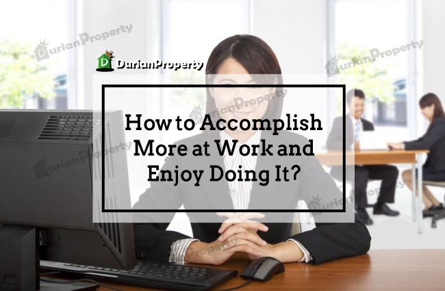 Tips on How to Accomplish More at Work and Enjoy Doing It.