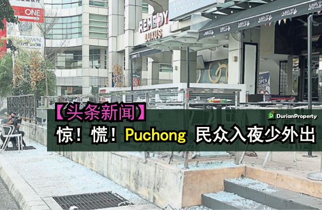 【头条新闻】惊！慌！Puchong 民众入夜少外出