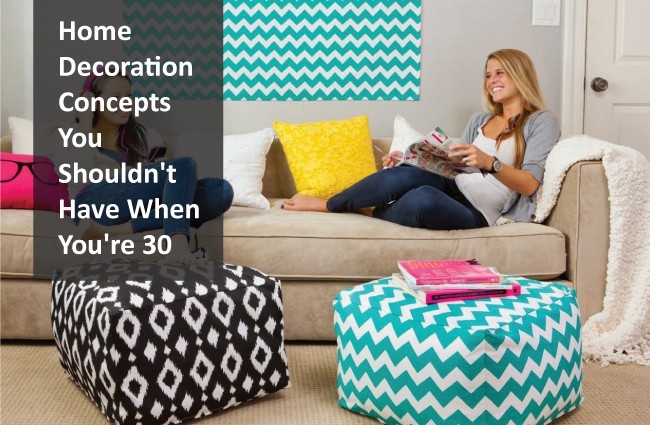 Home Decoration Concepts You Should not Have When You are 30