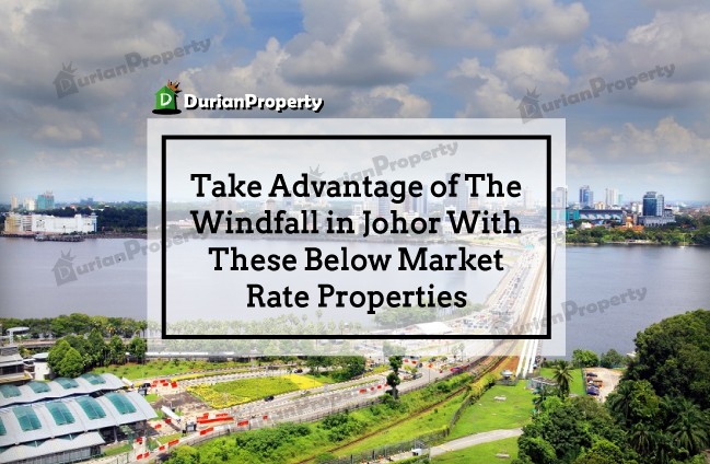 Take Advantage of The Windfall in Johor With These Below Market Rate Properties